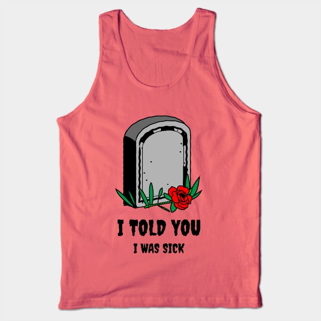 I told you i was sick Tank Top by white.ink